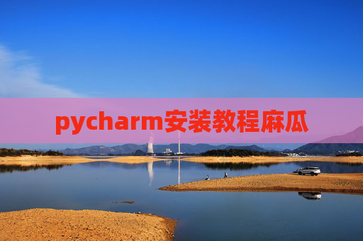 pycharm安装教程麻瓜